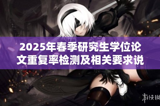 2025年春季研究生学位论文重复率检测及相关要求说明