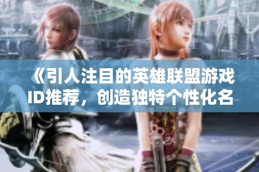 《引人注目的英雄联盟游戏ID推荐，创造独特个性化名字》