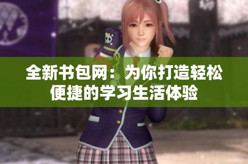 全新书包网：为你打造轻松便捷的学习生活体验