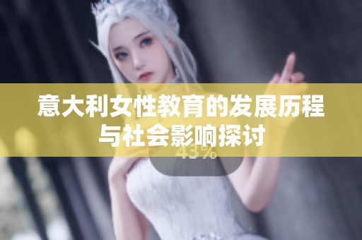 意大利女性教育的发展历程与社会影响探讨