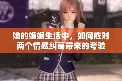 她的婚姻生活中，如何应对两个情感纠葛带来的考验