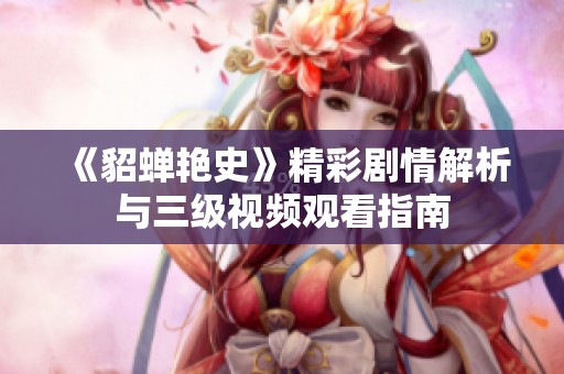《貂蝉艳史》精彩剧情解析与三级视频观看指南