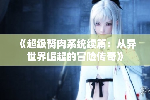 《超级胬肉系统续篇：从异世界崛起的冒险传奇》