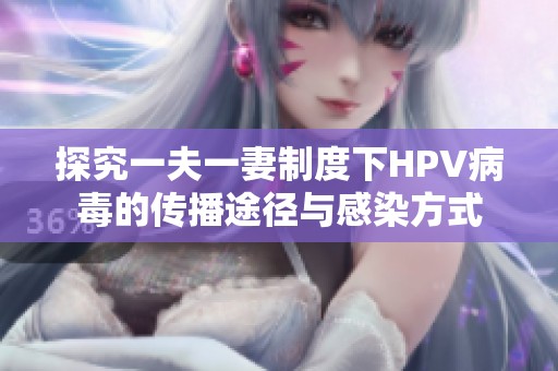 探究一夫一妻制度下HPV病毒的传播途径与感染方式