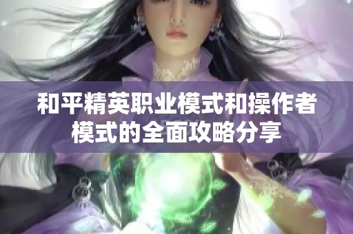 和平精英职业模式和操作者模式的全面攻略分享