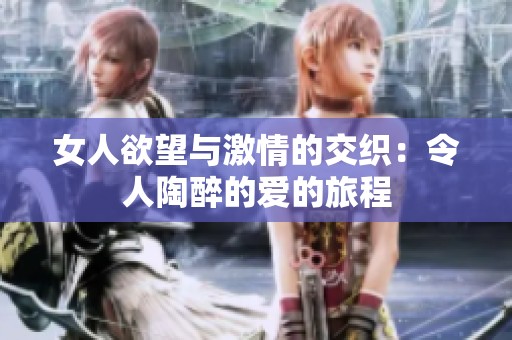 女人欲望与激情的交织：令人陶醉的爱的旅程
