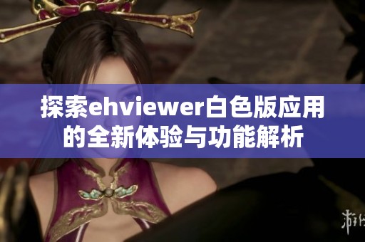 探索ehviewer白色版应用的全新体验与功能解析