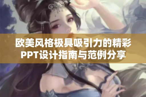 欧美风格极具吸引力的精彩PPT设计指南与范例分享