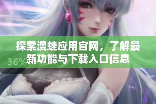 探索漫蛙应用官网，了解最新功能与下载入口信息