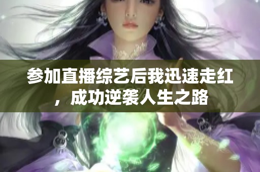参加直播综艺后我迅速走红，成功逆袭人生之路