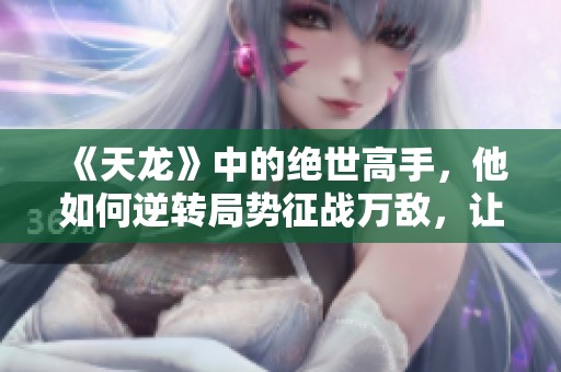 《天龙》中的绝世高手，他如何逆转局势征战万敌，让萧峰黯然失色