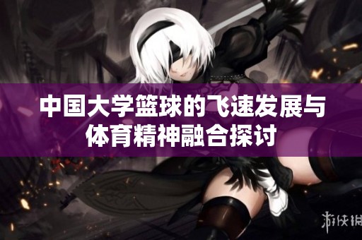 中国大学篮球的飞速发展与体育精神融合探讨
