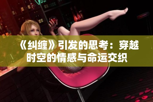 《纠缠》引发的思考：穿越时空的情感与命运交织