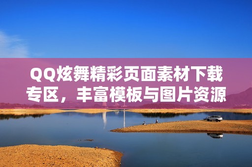 QQ炫舞精彩页面素材下载专区，丰富模板与图片资源等你来取