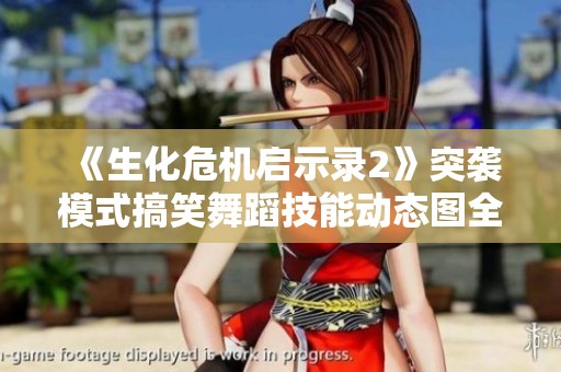 《生化危机启示录2》突袭模式搞笑舞蹈技能动态图全收集