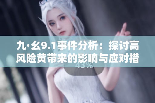 九·幺9.1事件分析：探讨高风险黄带来的影响与应对措施