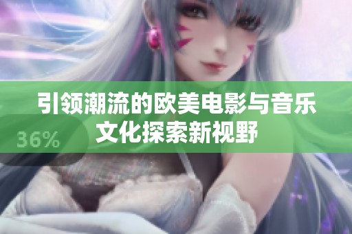 引领潮流的欧美电影与音乐文化探索新视野