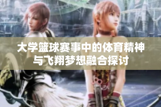 大学篮球赛事中的体育精神与飞翔梦想融合探讨