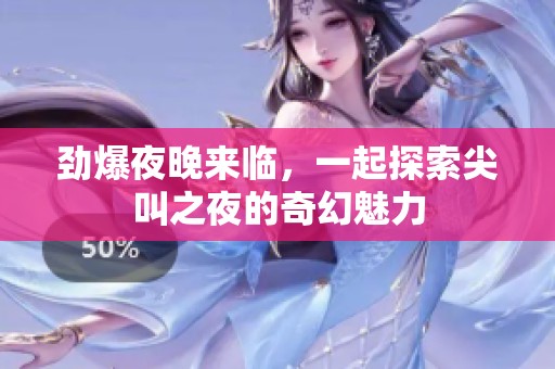 劲爆夜晚来临，一起探索尖叫之夜的奇幻魅力