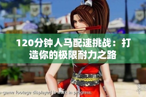120分钟人马配速挑战：打造你的极限耐力之路