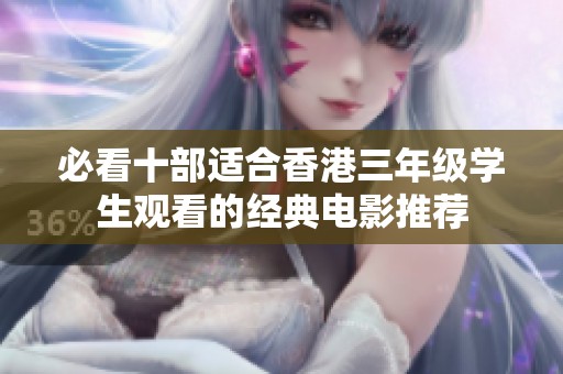必看十部适合香港三年级学生观看的经典电影推荐