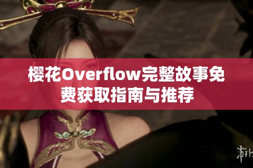 樱花Overflow完整故事免费获取指南与推荐