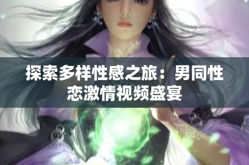 探索多样性感之旅：男同性恋激情视频盛宴