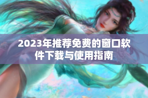 2023年推荐免费的窗口软件下载与使用指南