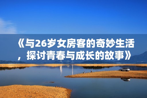 《与26岁女房客的奇妙生活，探讨青春与成长的故事》