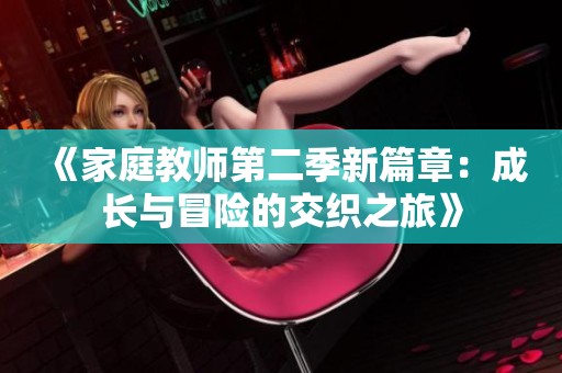 《家庭教师第二季新篇章：成长与冒险的交织之旅》