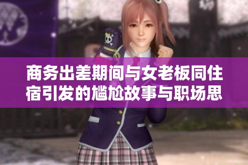 商务出差期间与女老板同住宿引发的尴尬故事与职场思考