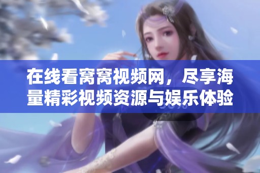 在线看窝窝视频网，尽享海量精彩视频资源与娱乐体验