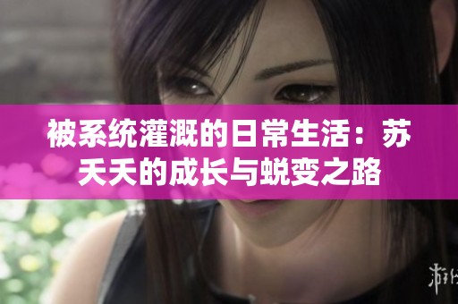 被系统灌溉的日常生活：苏夭夭的成长与蜕变之路