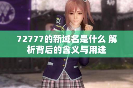 72777的新域名是什么 解析背后的含义与用途