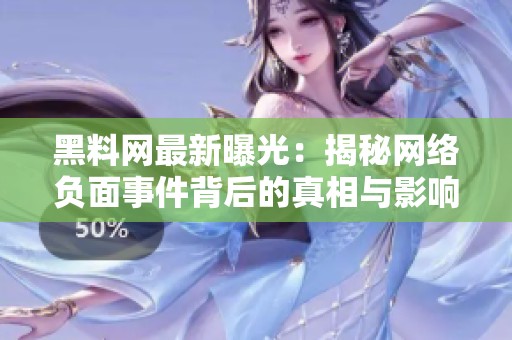黑料网最新曝光：揭秘网络负面事件背后的真相与影响