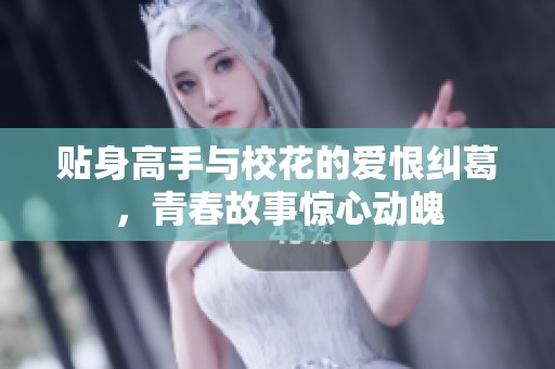 贴身高手与校花的爱恨纠葛，青春故事惊心动魄