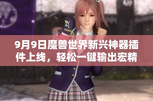 9月9日魔兽世界新兴神器插件上线，轻松一键输出宏精彩体验