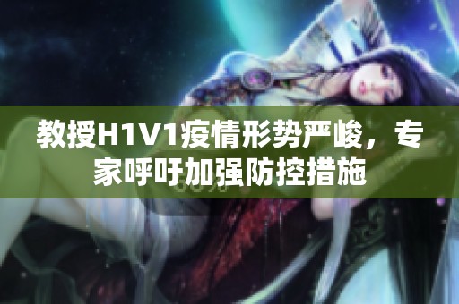 教授H1V1疫情形势严峻，专家呼吁加强防控措施