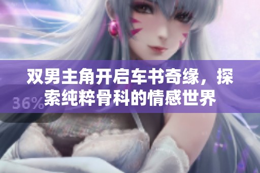 双男主角开启车书奇缘，探索纯粹骨科的情感世界