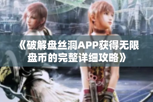 《破解盘丝洞APP获得无限盘币的完整详细攻略》