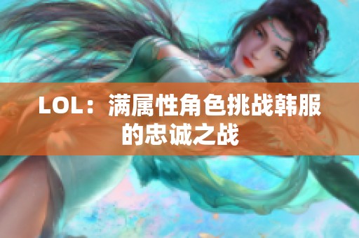 LOL：满属性角色挑战韩服的忠诚之战