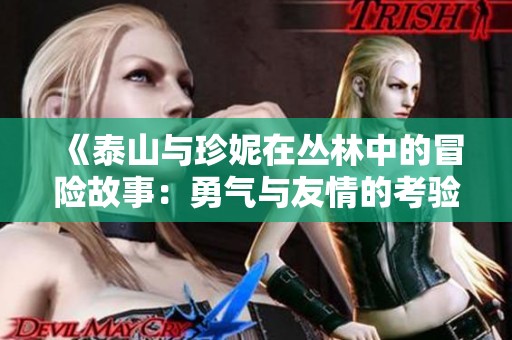 《泰山与珍妮在丛林中的冒险故事：勇气与友情的考验》