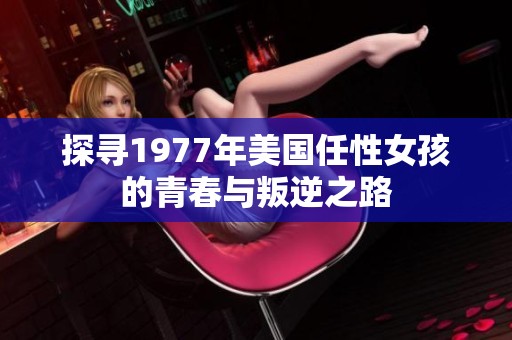 探寻1977年美国任性女孩的青春与叛逆之路