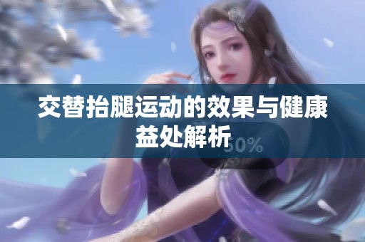 交替抬腿运动的效果与健康益处解析