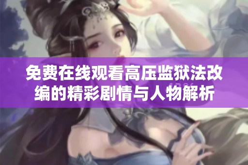 免费在线观看高压监狱法改编的精彩剧情与人物解析