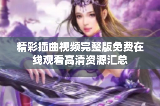 精彩插曲视频完整版免费在线观看高清资源汇总