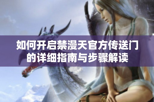 如何开启禁漫天官方传送门的详细指南与步骤解读