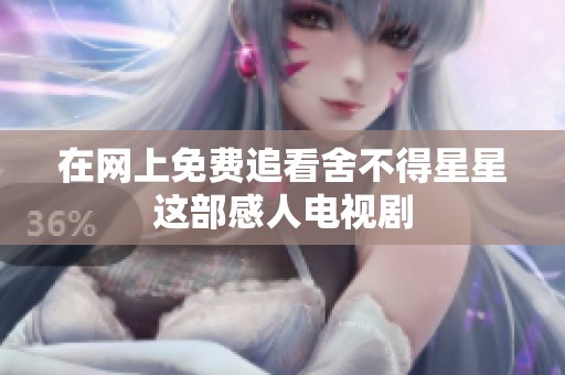 在网上免费追看舍不得星星这部感人电视剧