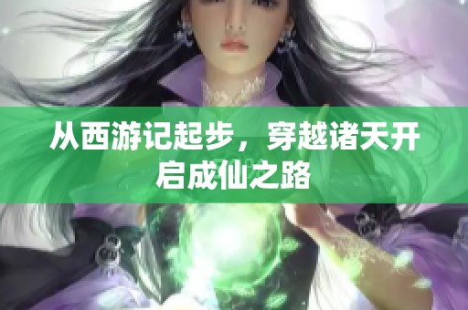 从西游记起步，穿越诸天开启成仙之路
