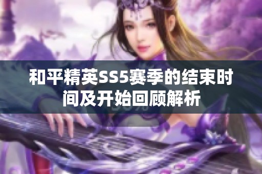 和平精英SS5赛季的结束时间及开始回顾解析